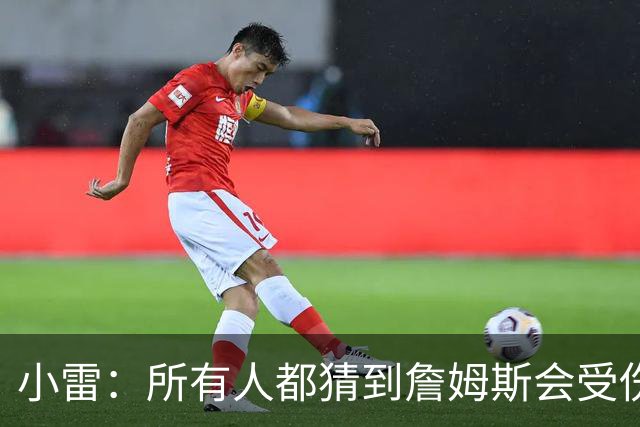 小雷：所有人都猜到詹姆斯会受伤，现在看图赫尔不带阿诺德是错误