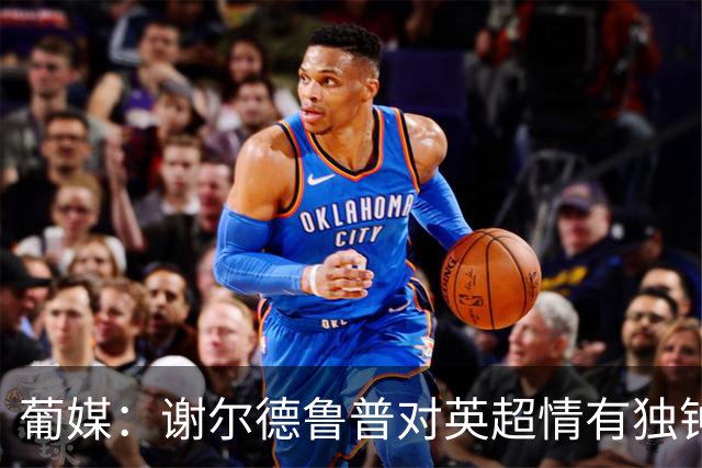 葡媒：谢尔德鲁普对英超情有独钟，俱乐部标价至少4000万欧