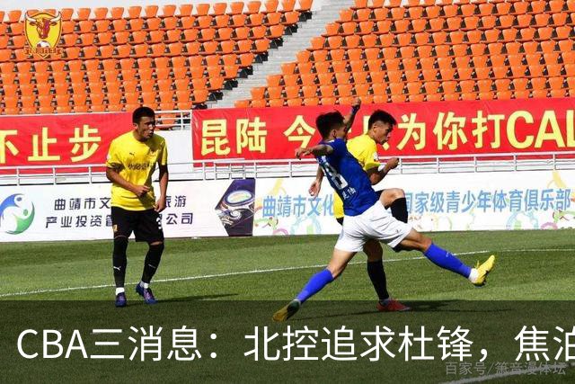 CBA三消息：北控追求杜锋，焦泊乔乘人之危，朱芳雨吃回头草
